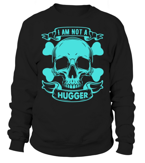 I am not a hugger funny shirt Sweatshirt Unisex
