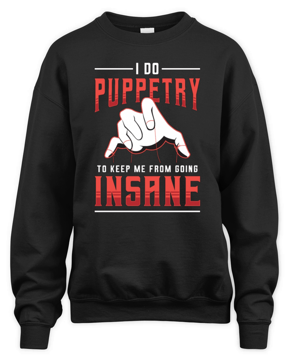 Puppetry I Do Puppetry To Ventriloquist Puppeteer Unisex Premium Crewneck Sweatshirt