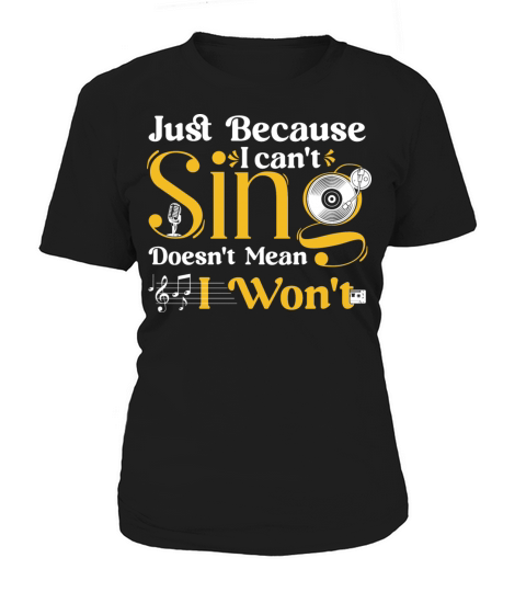 Just Because I can t sing doesn t mean I wont Women's T-Shirt