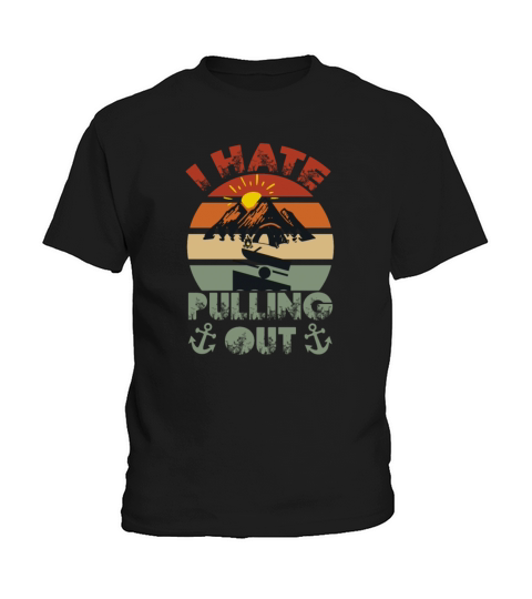 I Hate Pulling Out Vintage Boating Funny Camping Kids T-Shirt