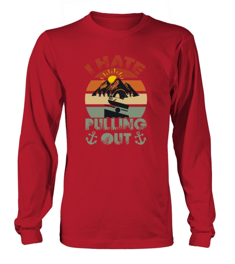I Hate Pulling Out Vintage Boating Funny Camping Long sleeved Unisex