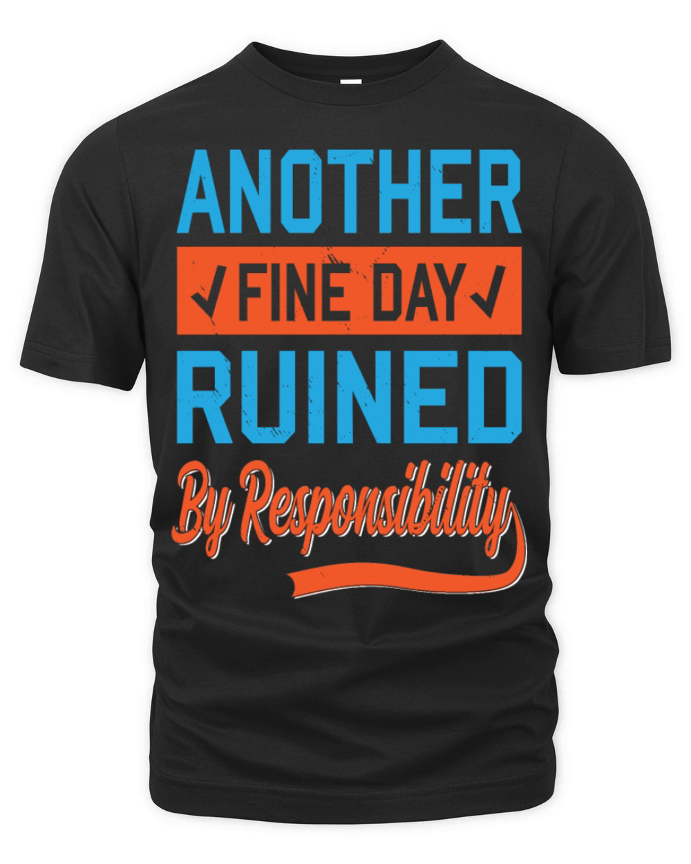 Another Fine Day Ruined By Responsibility Humor Organic Unisex T-shirt