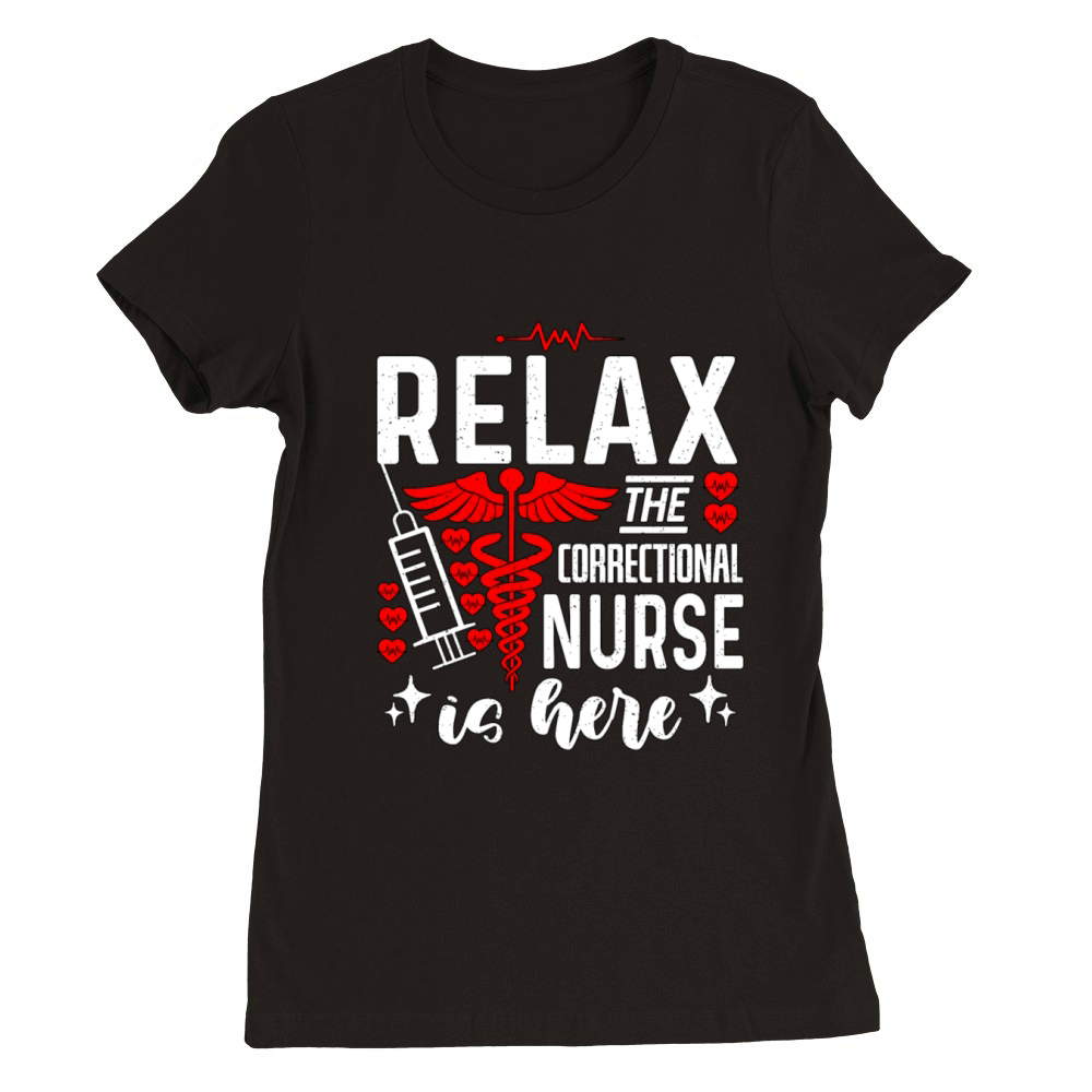 Correctional Nurse Relax The Correctional Medicine Premium Womens Crewneck T-shirt