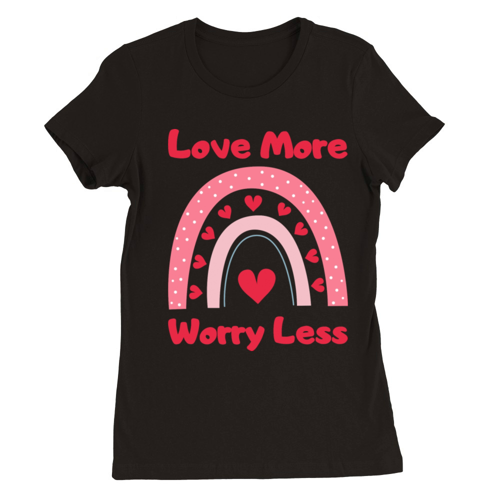 Love More Worry Less Premium Womens Crewneck T-shirt