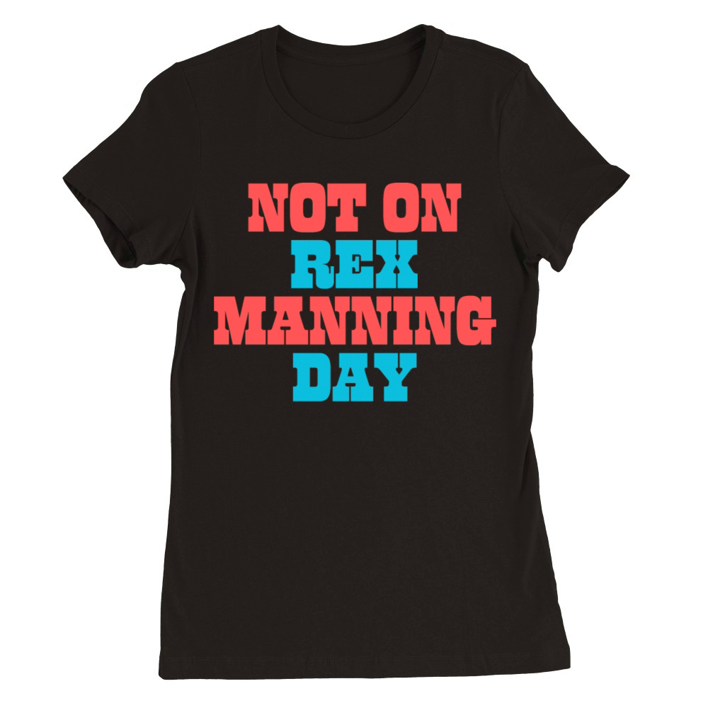 Not On Rex Manning Day Premium Womens Crewneck T-shirt