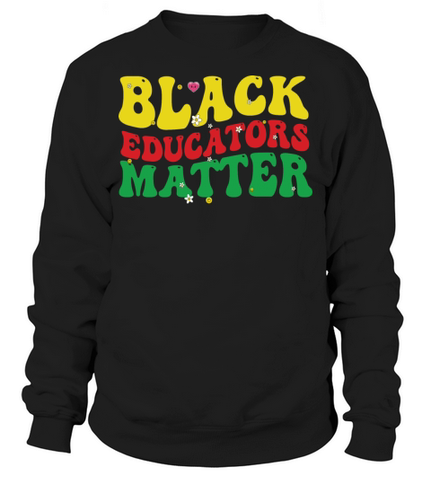 Black Educators Matter Teacher Black History Sweatshirt Unisex