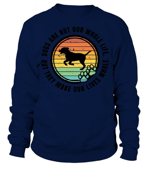 Dogs make our lives whole Sweatshirt Unisex