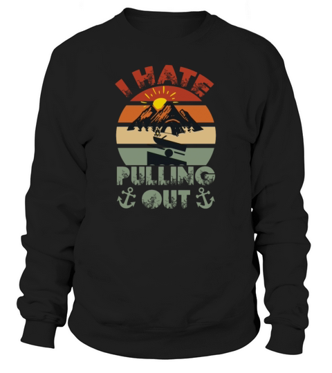 I Hate Pulling Out Vintage Boating Funny Camping Sweatshirt Unisex