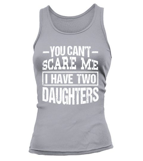 You Cant Scare Me I Have Two Daughters Fathers D Tank top Woman