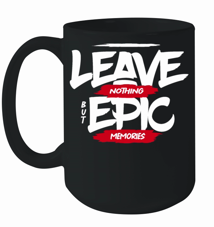 Leave nothing but epic memories inspiration quote Ceramic Mug