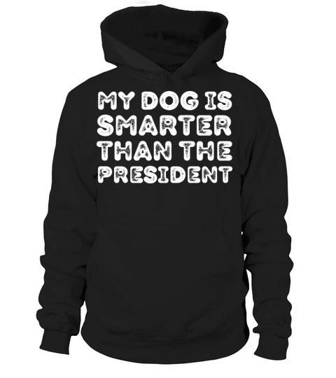 My Dog Is Smarter Than The President Hoodie Unisex
