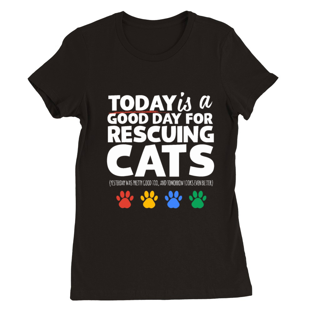 Today is a Good Day to Rescue Cats Kitty Pet Child Premium Womens Crewneck T-shirt