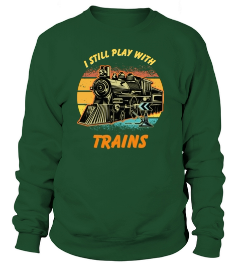 I Still Play With Trains Best Train lover Sweatshirt Unisex