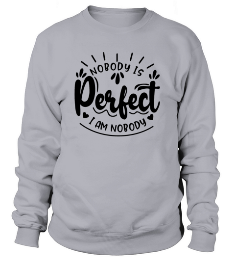 NOBODY IS PERFECT IM NOBODY Sweatshirt Unisex