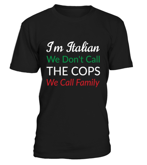 Im Italian We Dont Call The Cops We Call Family T-Shirt Unisex