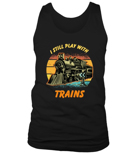 I Still Play With Trains Best Train lover Tank Top Unisex