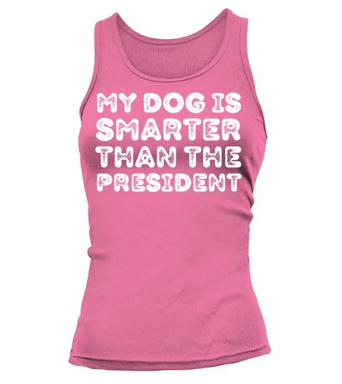 My Dog Is Smarter Than The President Tank top Woman