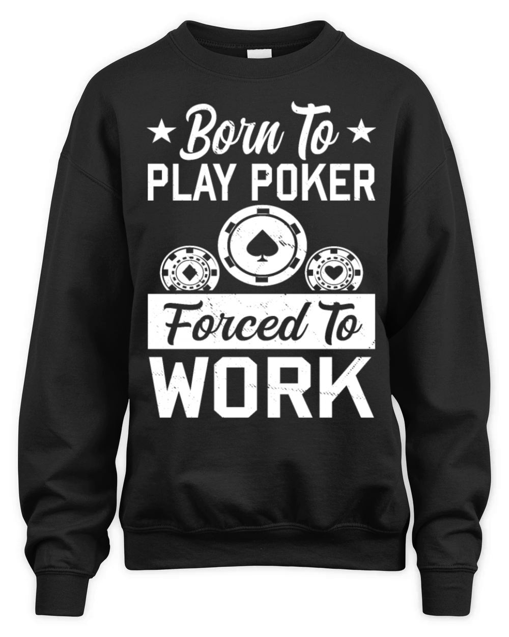 Born To Play Poker Forced To Work For Poker Player Unisex Premium Crewneck Sweatshirt