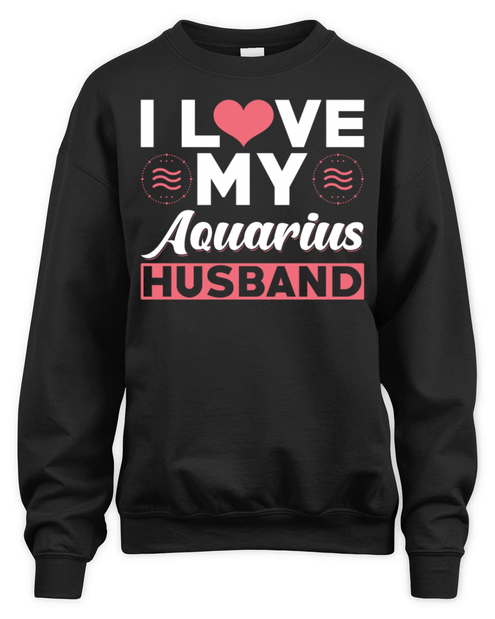I love my Aquarius Husband Unisex Premium Crewneck Sweatshirt