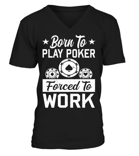 Born To Play Poker Forced To Work For Poker Player V-Neck T-shirt