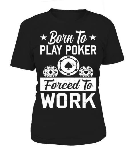 Born To Play Poker Forced To Work For Poker Player Women's T-Shirt