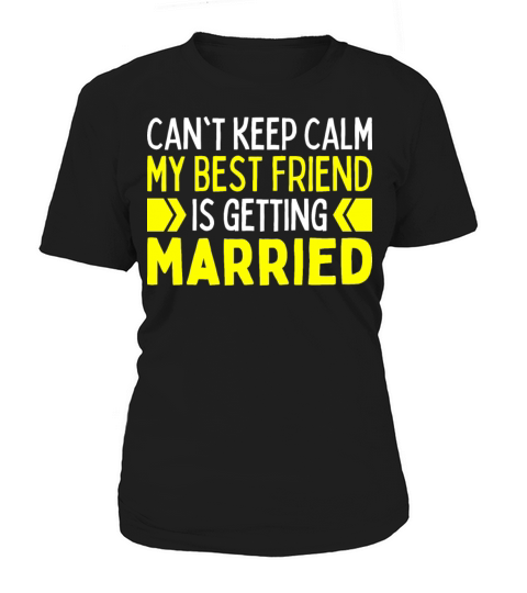 I Cant Keep Calm My Best Friend Is Getting Married Women's T-Shirt