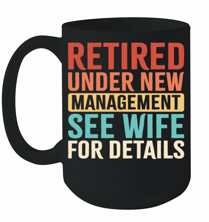 Retired Under New Management See Wife For Details Ceramic Mug