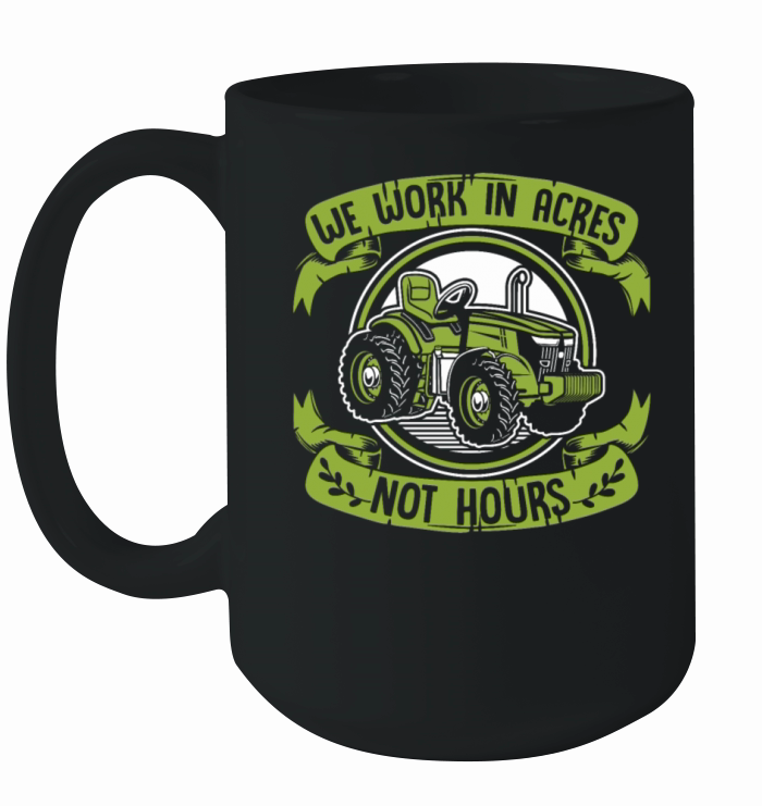 We Work In Acres Not Hours Agriculture Rancher Ceramic Mug