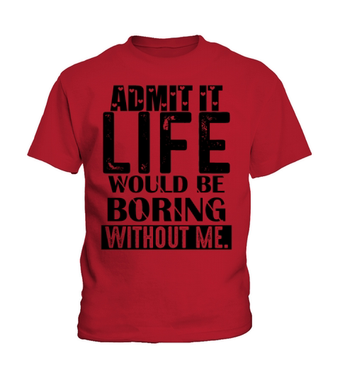 Admit It Life Would Be Boring Funny Saying Kids T-Shirt