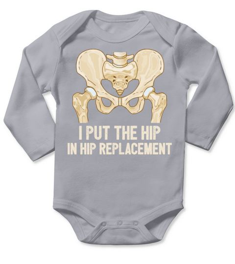 I Put The Hip In Hip Replacement Surgery Recovery Long Sleeve Baby One-Piece
