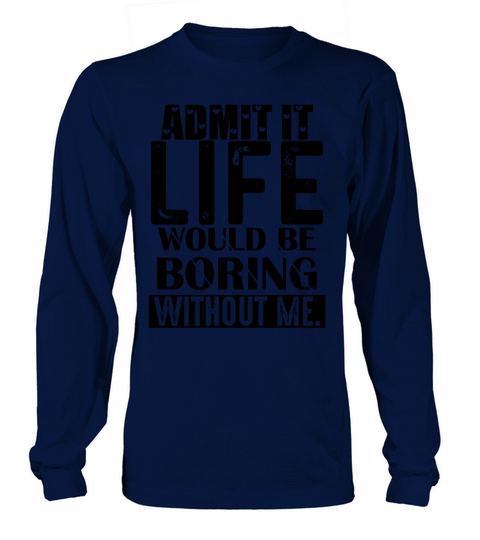 Admit It Life Would Be Boring Funny Saying Long sleeved Unisex