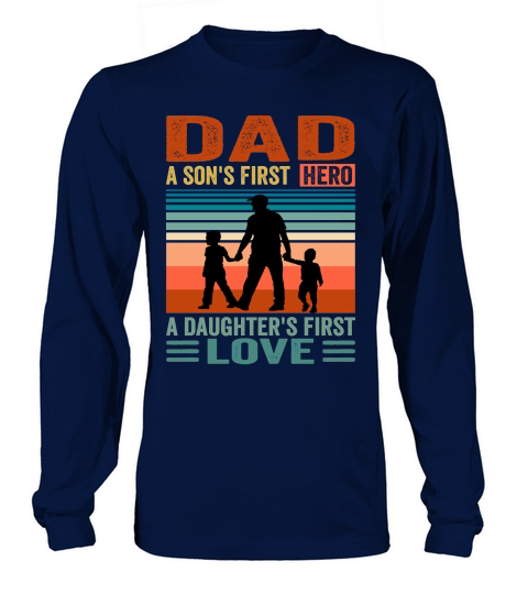 Dad A sons First Hero A Daughters First Love Long sleeved Unisex