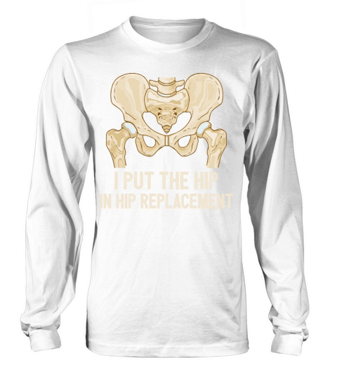 I Put The Hip In Hip Replacement Surgery Recovery Long sleeved Unisex