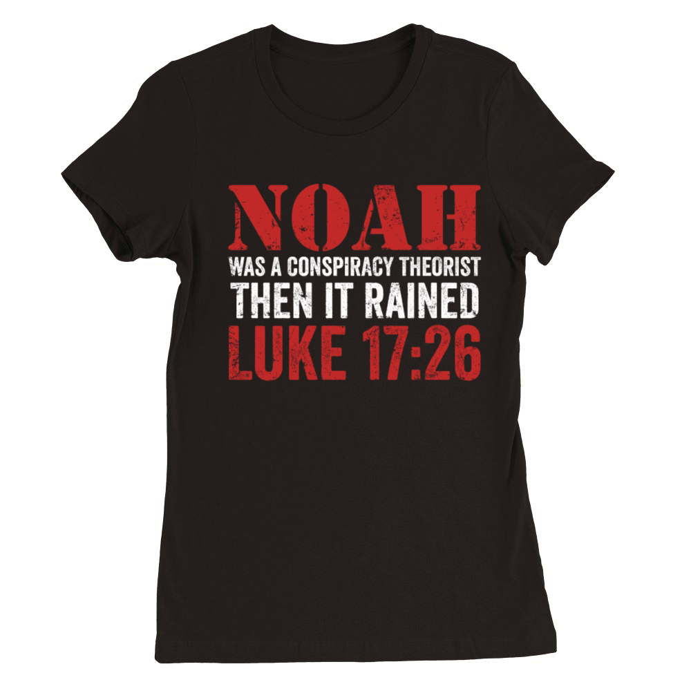 Noah Was A Conspiracy Theorist And The It Rained Premium Womens Crewneck T-shirt
