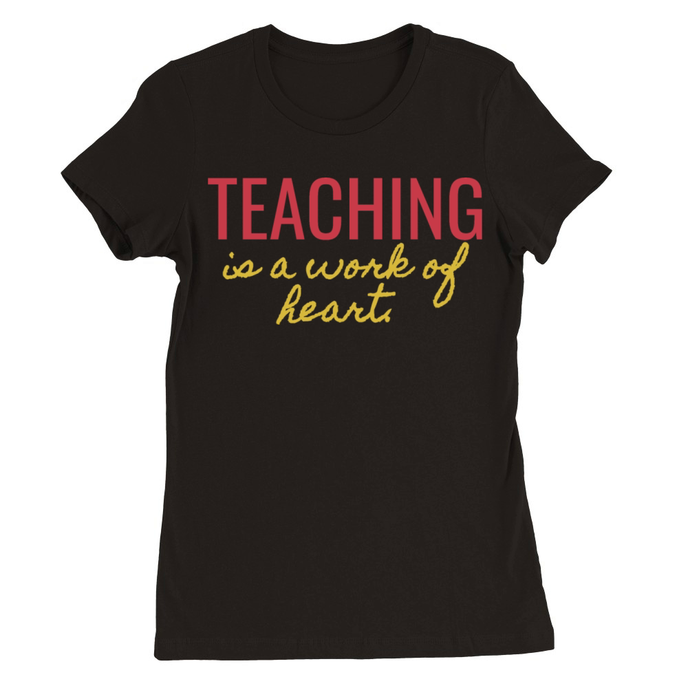 Teaching is a work of heart Premium Womens Crewneck T-shirt