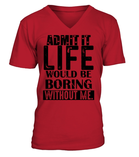 Admit It Life Would Be Boring Funny Saying V-Neck T-shirt