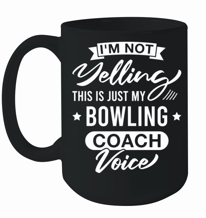 I m Not Yelling This Is Just My Bowling Coach Ceramic Mug
