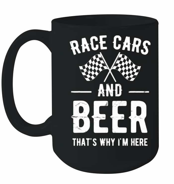 Race Cars And Beer Thats Why Im Here Garment Ceramic Mug