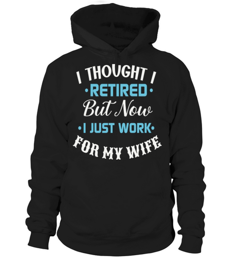 I Thought I Retired But Now I Just Work For My Hoodie Unisex