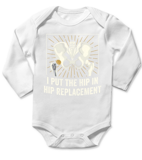 I Put The Hip In Hip Replacement Surgery Recovery Long Sleeve Baby One-Piece