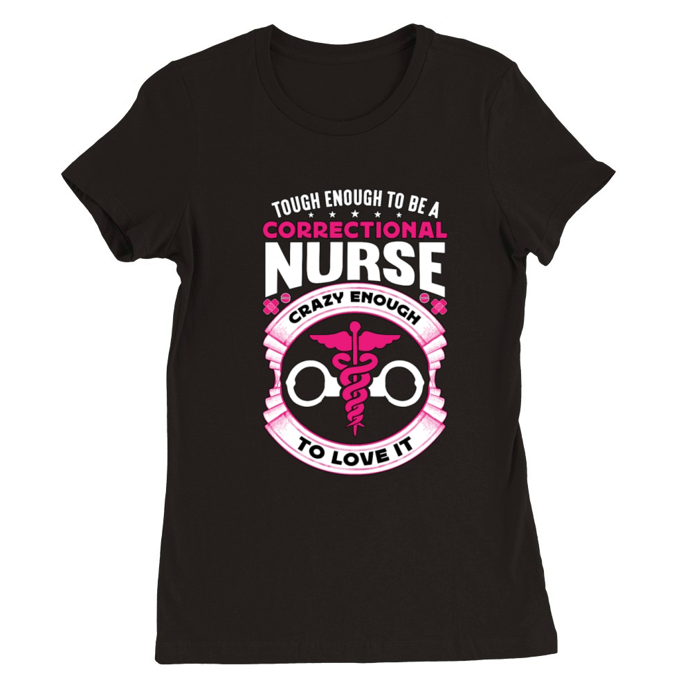 Correctional Nurse Tough Enough To Be Prison Nurse Premium Womens Crewneck T-shirt