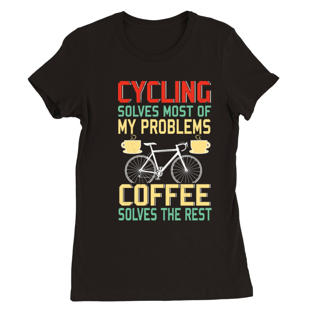 Cycling Solves Most Of My Problems Coffee Solves Premium Womens Crewneck T-shirt