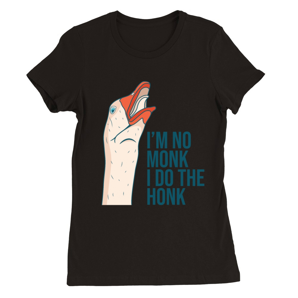 Im No Monk I Do The Honk Funny Goose Quote Premium Womens Crewneck T-shirt