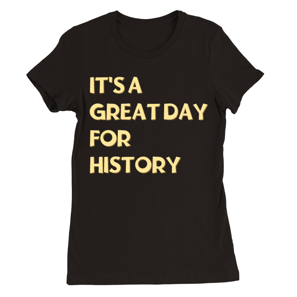 Its a great day for History Premium Womens Crewneck T-shirt