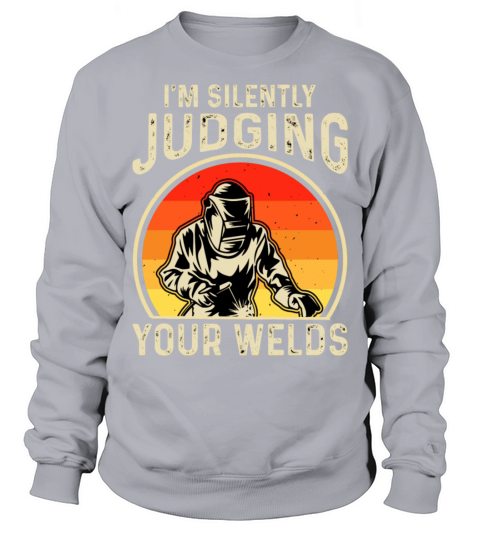 I m Silently Judging Your Welds Sweatshirt Unisex