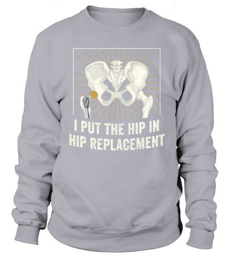 I Put The Hip In Hip Replacement Surgery Recovery Sweatshirt Unisex