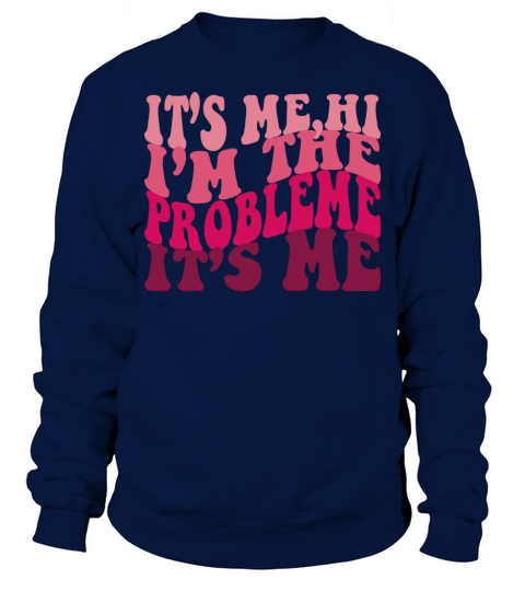 Its Me Hi Im The Problem Funny tee Vintage love Sweatshirt Unisex