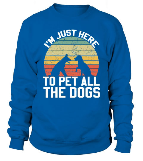 Vintage Im Just Here To Pet All The Dogs Retro Do Sweatshirt Unisex