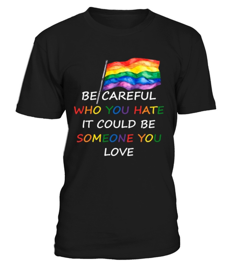 Be Careful who You Hate It Could Funny LGBT Gay T-Shirt Unisex