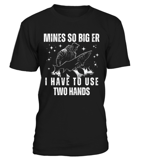 Fishery Mines So Big Ihave To Use Two Hands T-Shirt Unisex